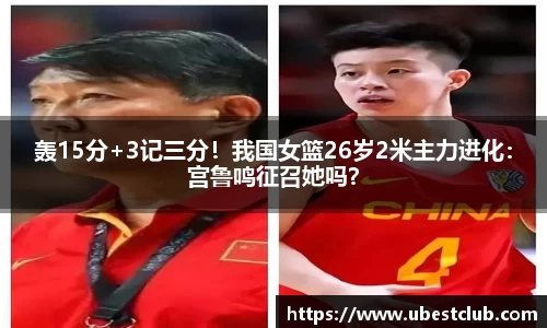 轰15分+3记三分！我国女篮26岁2米主力进化：宫鲁鸣征召她吗？