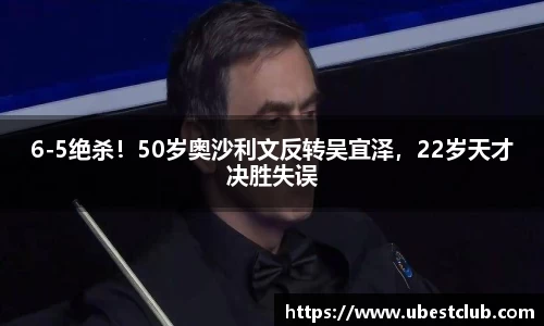 6-5绝杀！50岁奥沙利文反转吴宜泽，22岁天才决胜失误